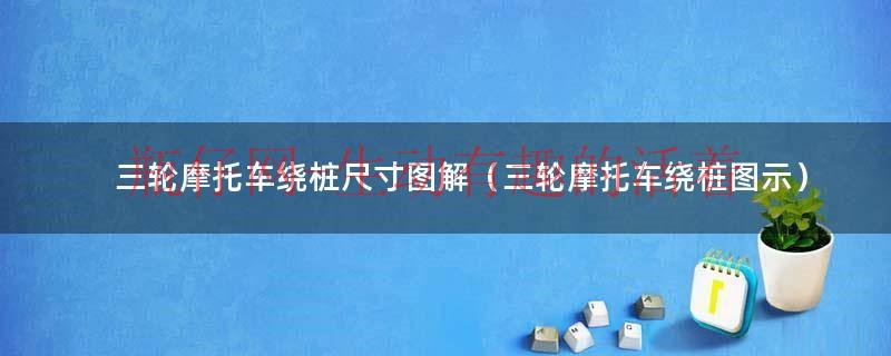三轮摩托车是什么驾照（三轮摩托车绕桩场地图）