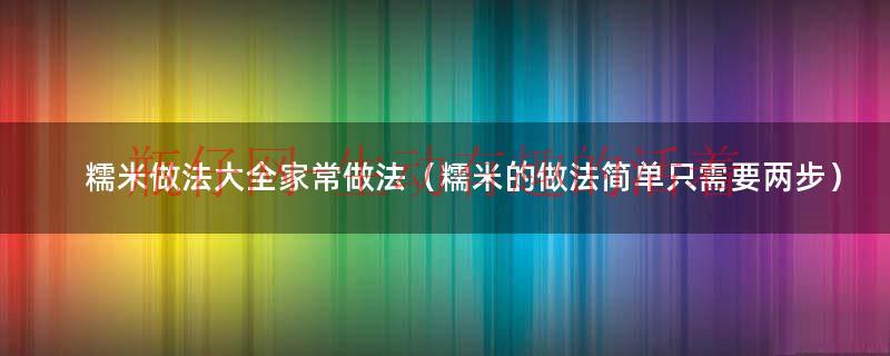 糯米做法简单好吃（糯米的做法怎么做）
