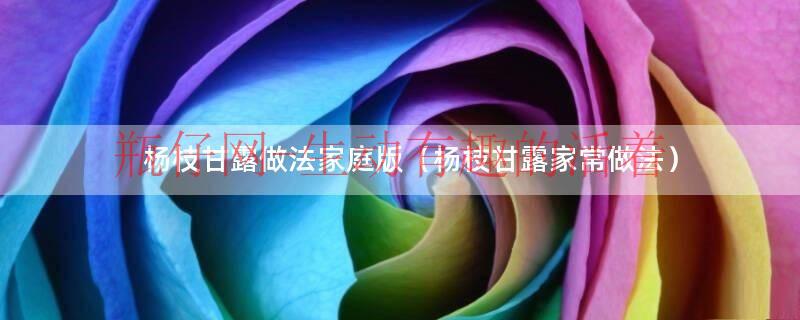 杨枝甘露的家常做法（杨枝甘露家常做法）