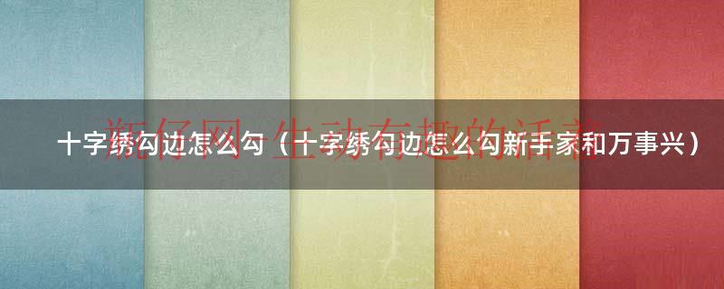 十字绣勾边怎么勾教程（十字绣勾边怎么勾家和万事兴）