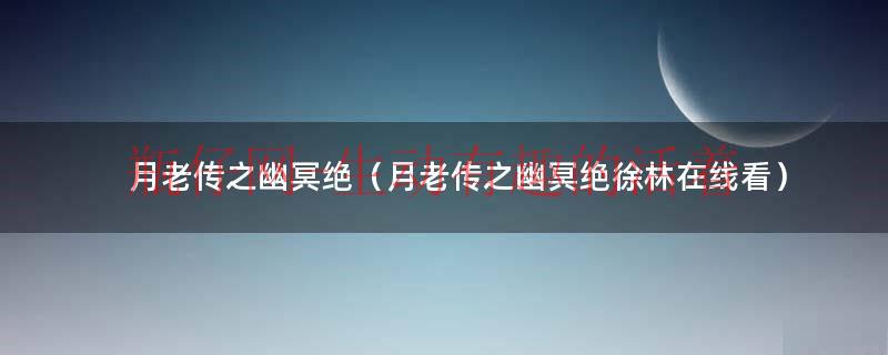月老传之幽冥绝电影免费观看（月老传之幽冥绝完整版）