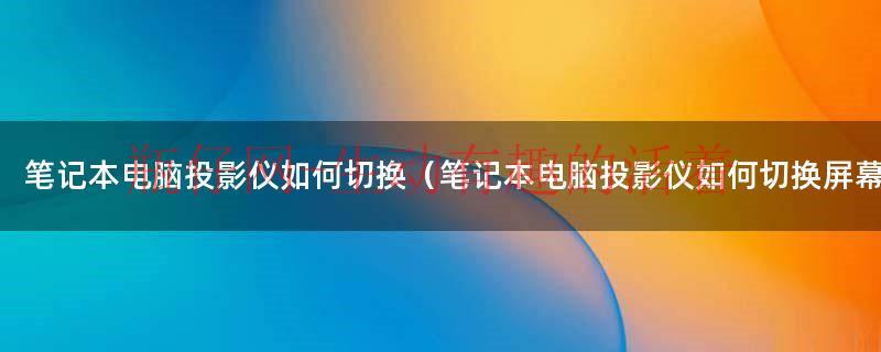笔记本电脑投影仪怎么调全屏（笔记本投影仪如何切换音频）