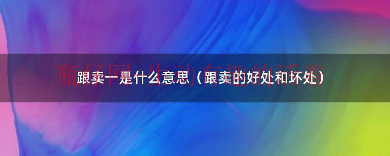 跟卖需要注意什么问题（跟卖会带来哪些风险）