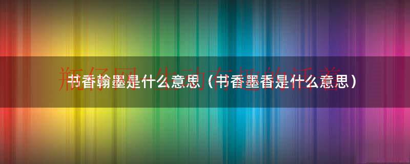 书香墨香是什么意思（书香指的是什么意思）