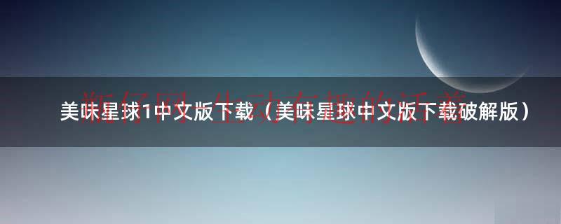 美味星球1中文版下载（美味星球中文版下载破解版）
