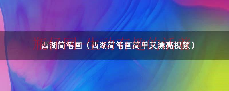 西湖简笔画（西湖简笔画简单又漂亮视频）