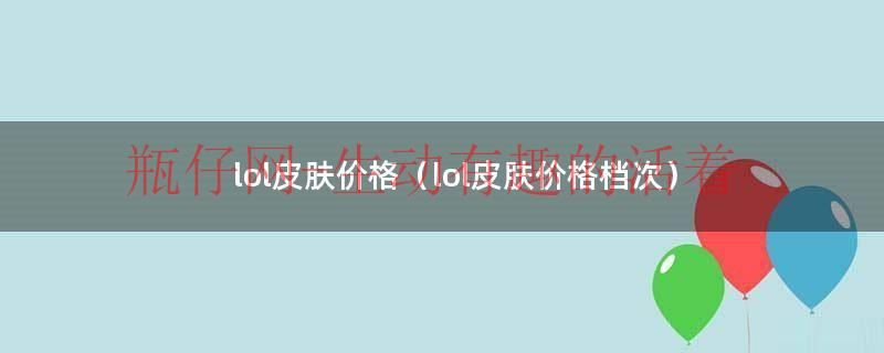 lol皮肤价格（lol皮肤价格档次）